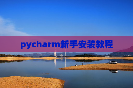 pycharm新手安装教程 pycharm新手安装教程